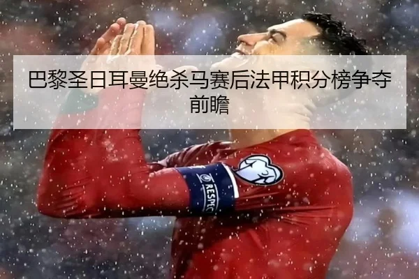 巴黎圣日耳曼绝杀马赛后法甲积分榜争夺前瞻 | Qiyiguo